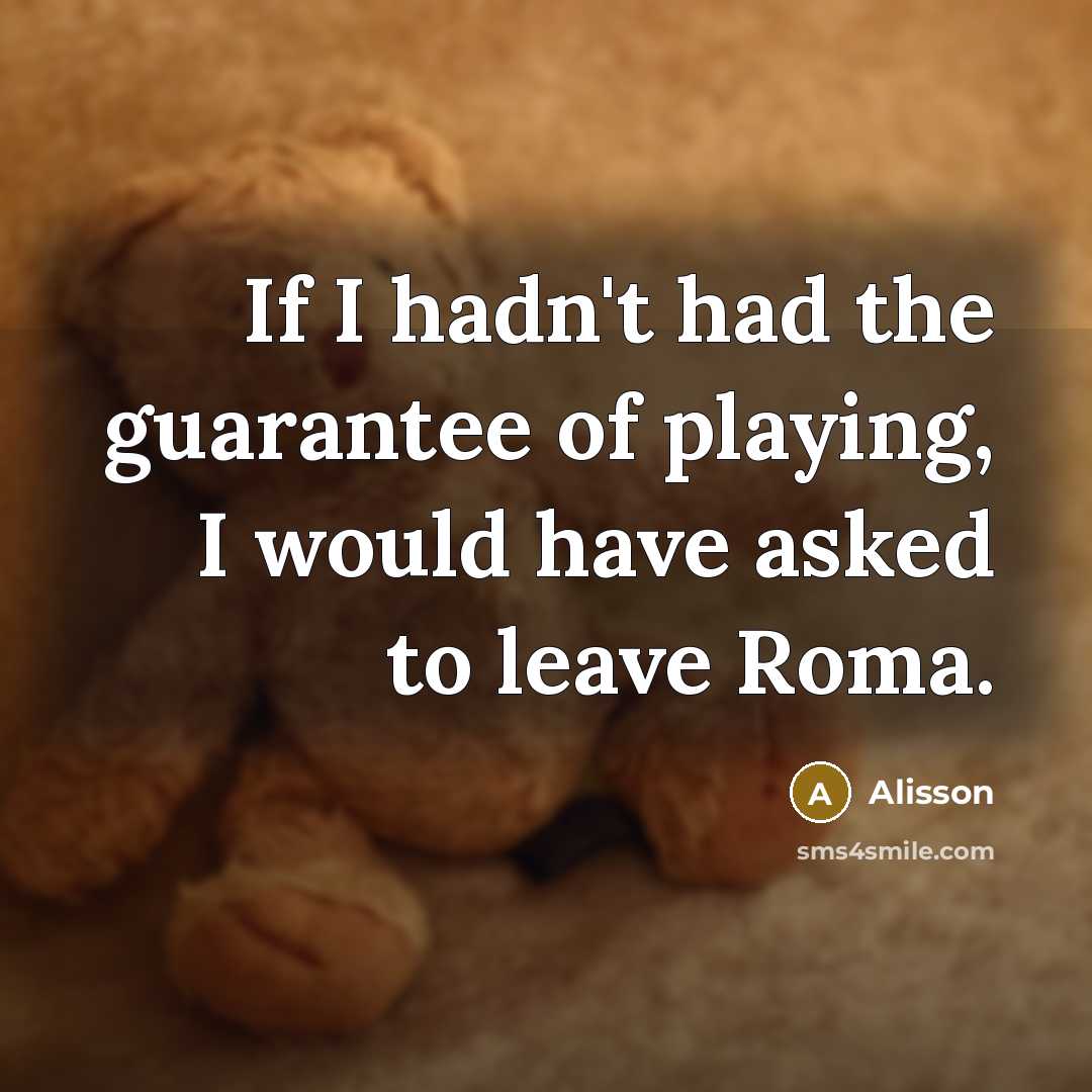 “If I hadn't had the guarantee of playing, I would…” quote by Alisson