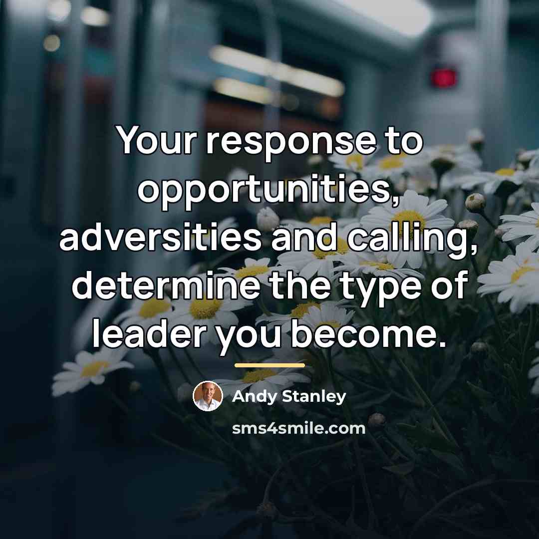 “Your response to opportunities, adversities and calling, determine the type…” quote by Andy Stanley