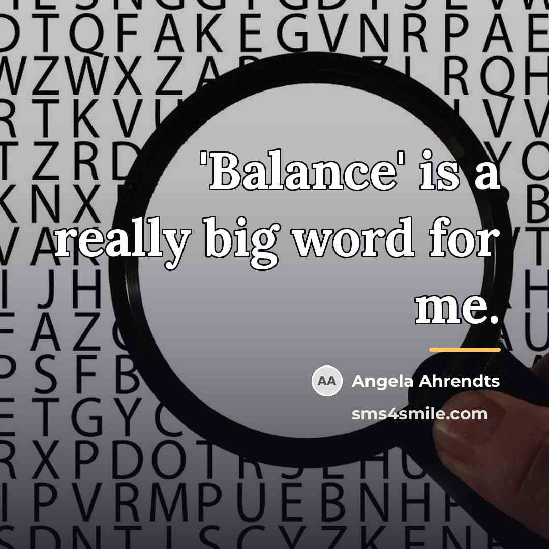 “'Balance' is a really big word for me.…” quote by Angela Ahrendts