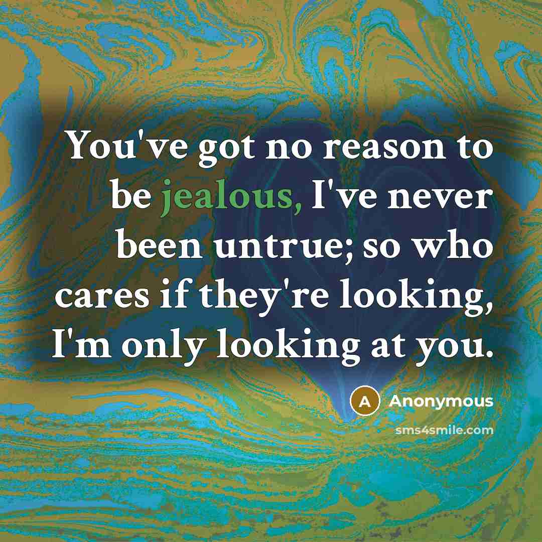 “You've got no reason to be jealous, I've never been…” quote by Anonymous