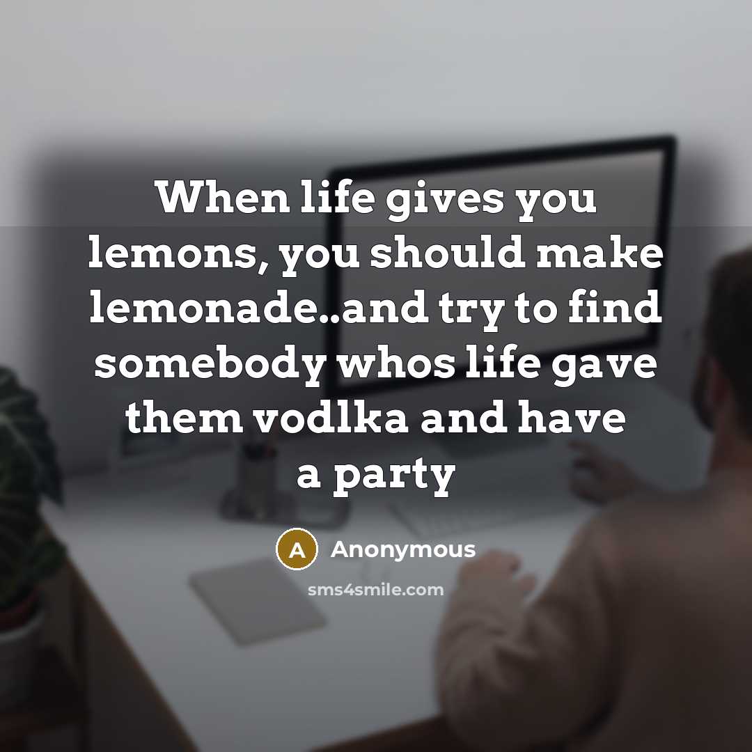“When life gives you lemons, you should make lemonade..and try…” quote by Anonymous