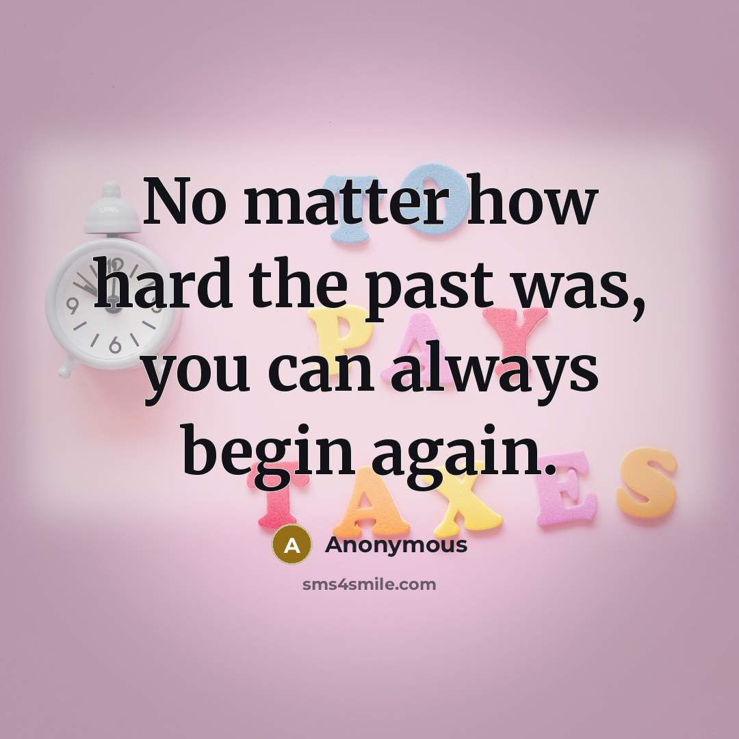 “No matter how hard the past was, you can always begin again.” quote by Anonymous