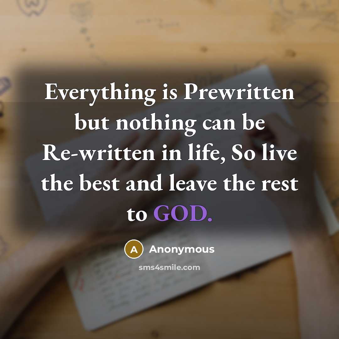 “Everything is Prewritten but nothing can be Re-written in life, So live the best and leave the rest to GOD.” quote by Anonymous