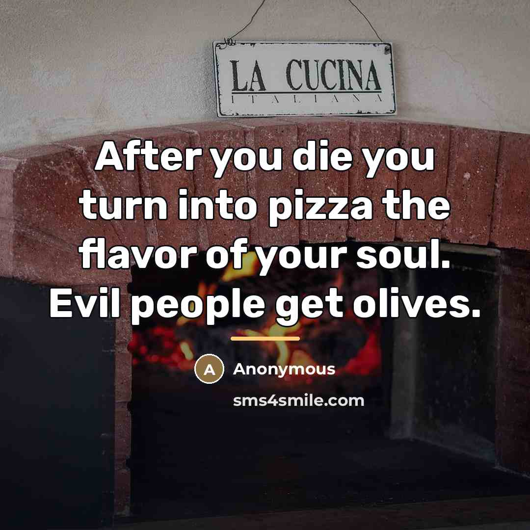 “After you die you turn into pizza the flavor of…” quote by Anonymous