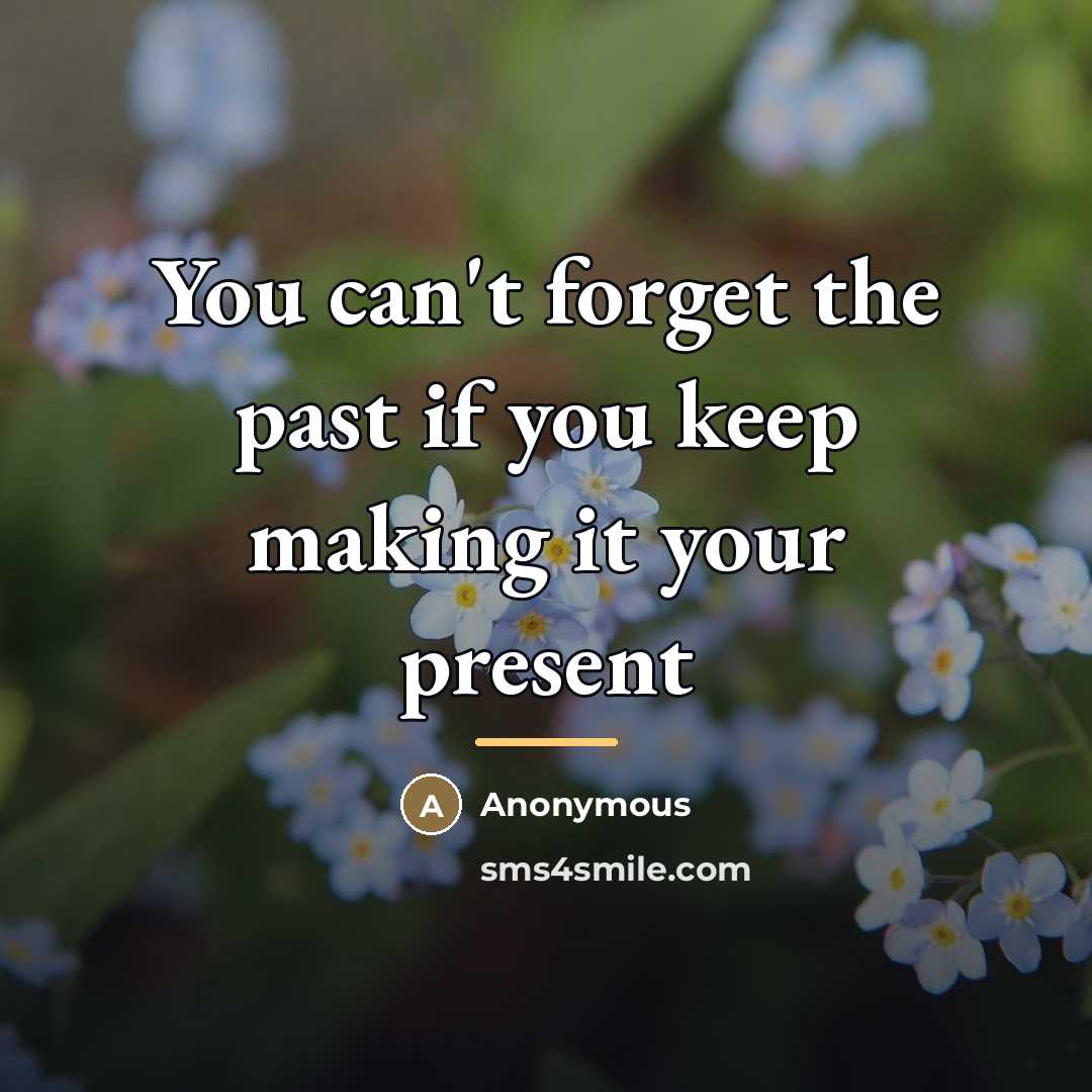 “You can't forget the past if you keep making it…” quote by Anonymous