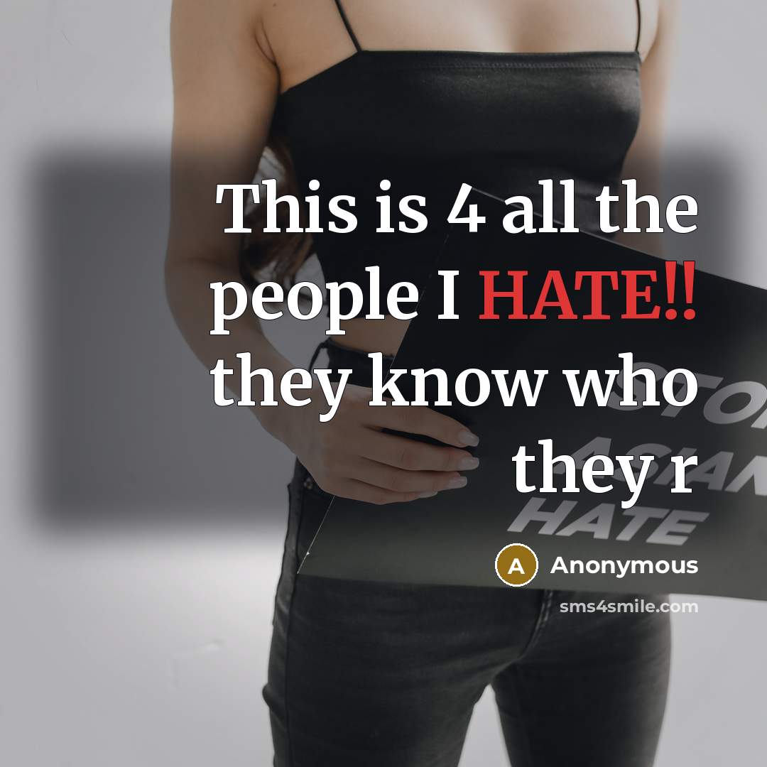 “This is 4 all the people I HATE!! they know who they r” quote by Anonymous