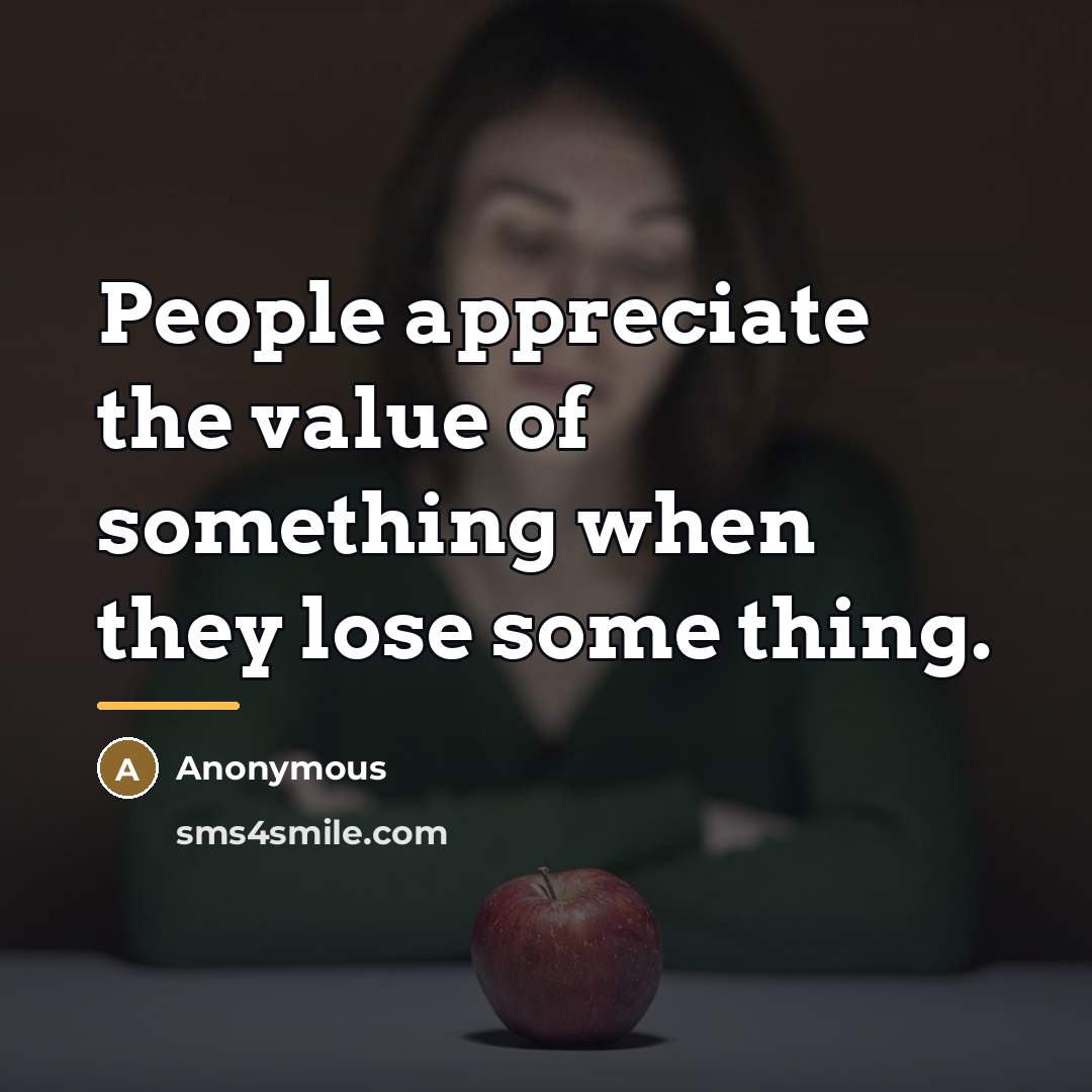 “People appreciate the value of something when they lose some…” quote by Anonymous