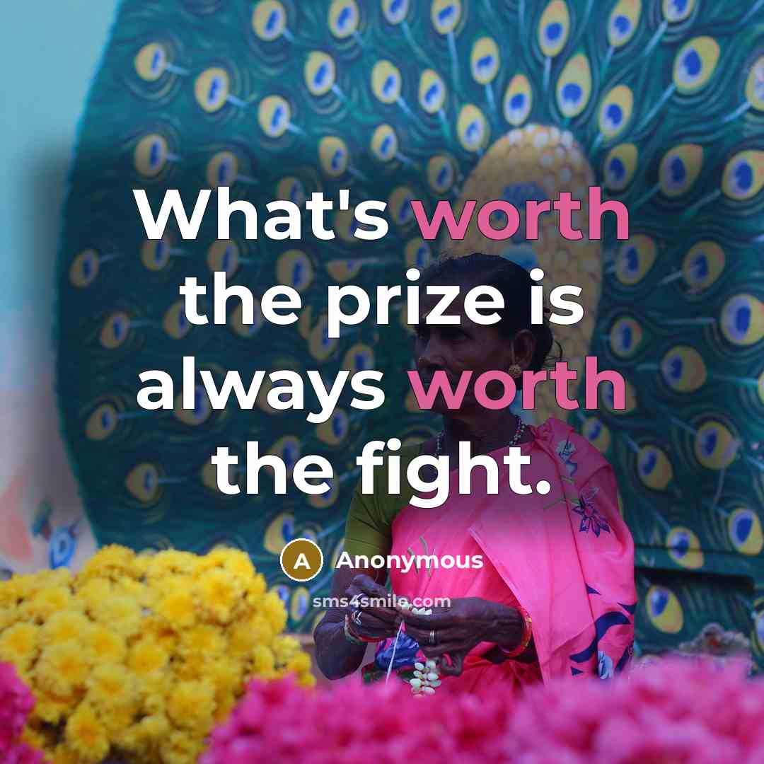 “What's worth the prize is always worth the fight.…” quote by Anonymous