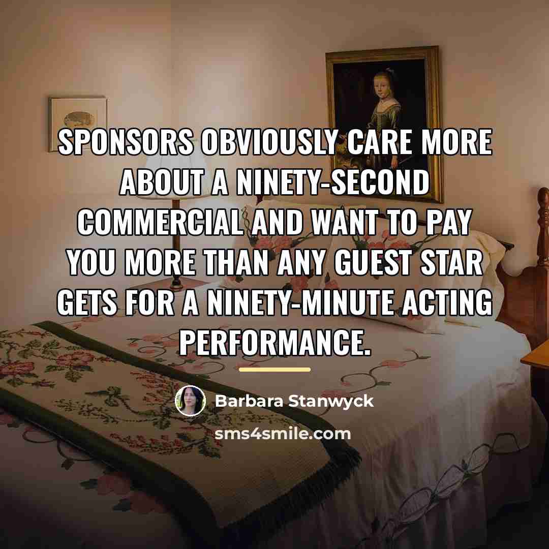 “Sponsors obviously care more about a ninety-second commercial and want…” quote by Barbara Stanwyck