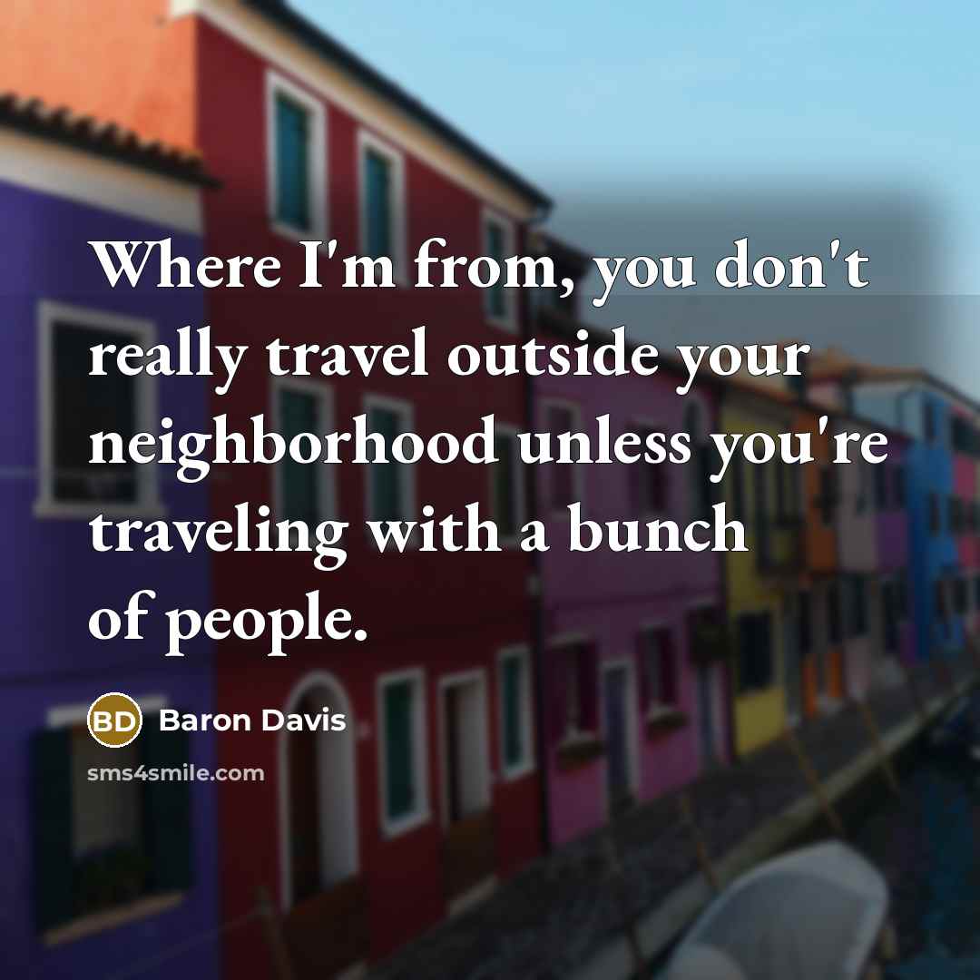 “Where I'm from, you don't really travel outside your neighborhood…” quote by Baron Davis