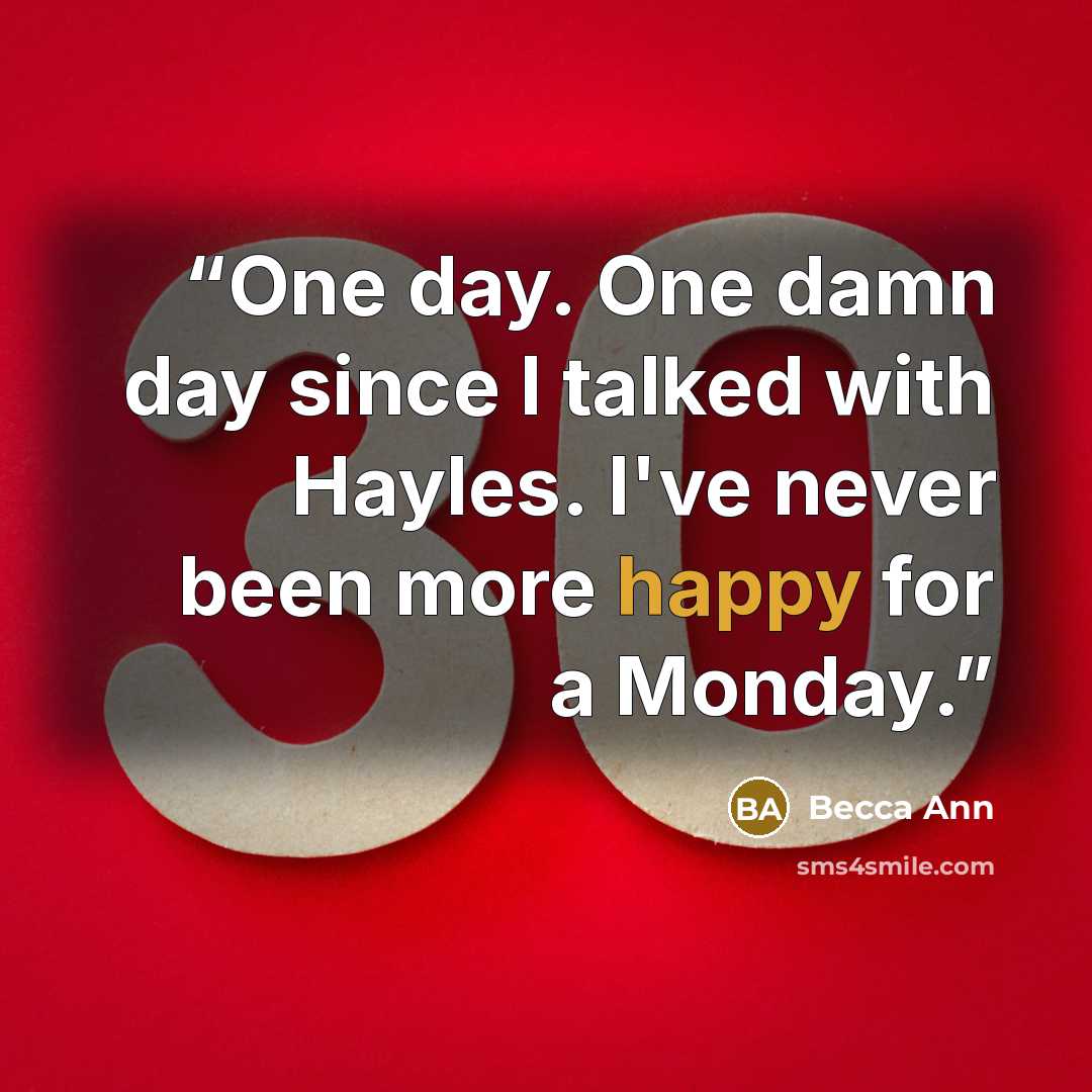 “One day. One damn day since I talked with Hayles. I've never been more happy for a Monday.” quote by Becca Ann