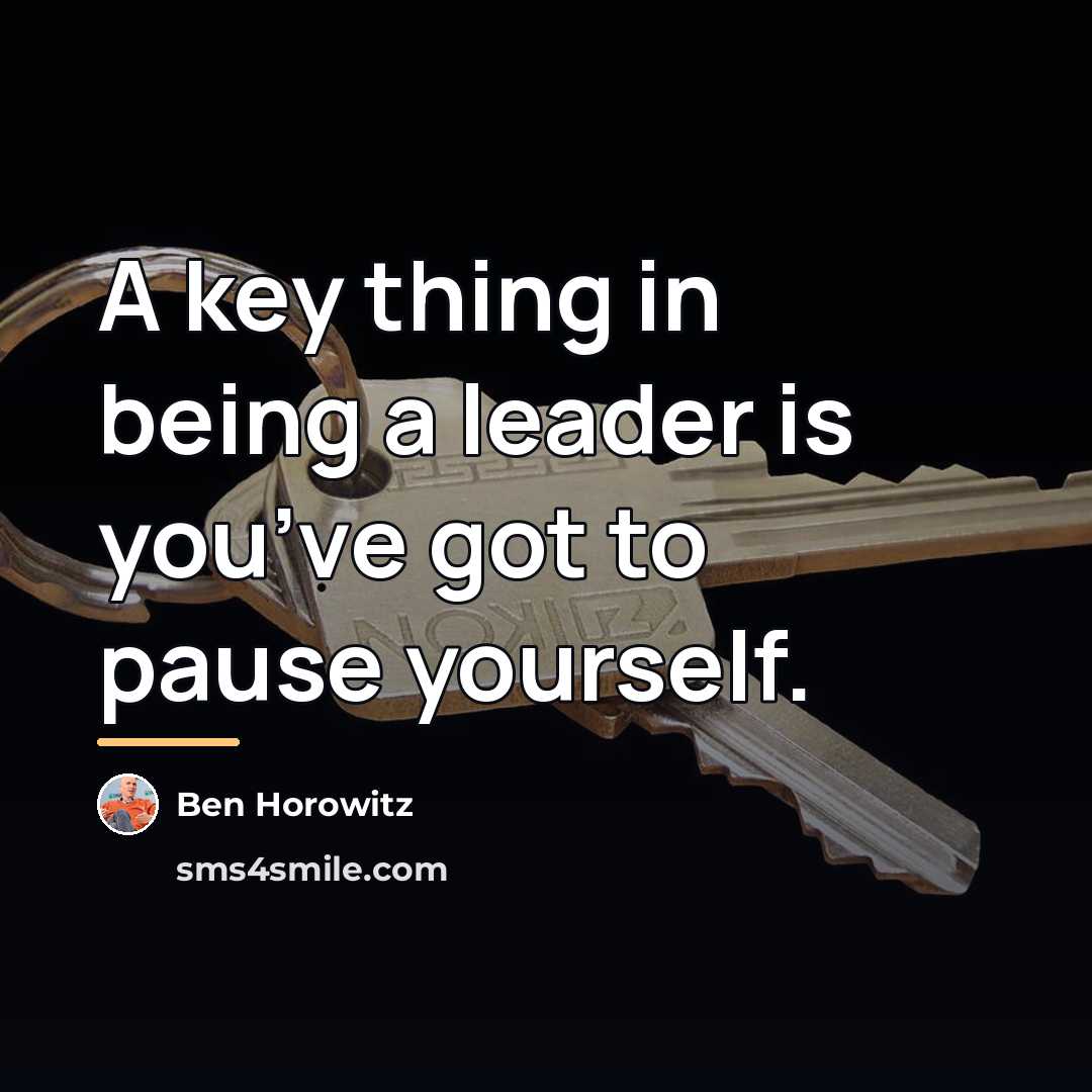 “A key thing in being a leader is you’ve got…” quote by Ben Horowitz
