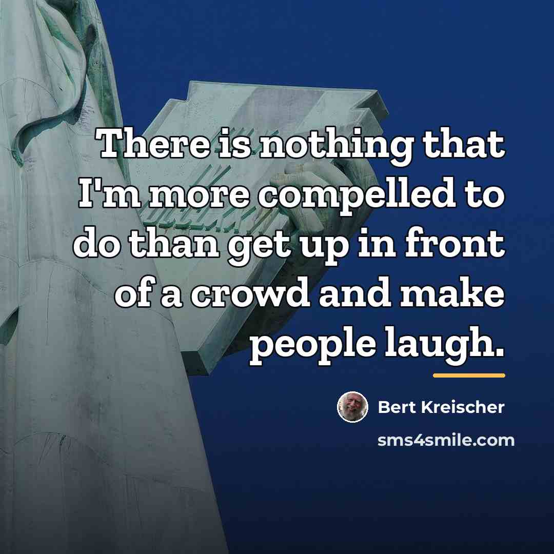 “There is nothing that I'm more compelled to do than…” quote by Bert Kreischer