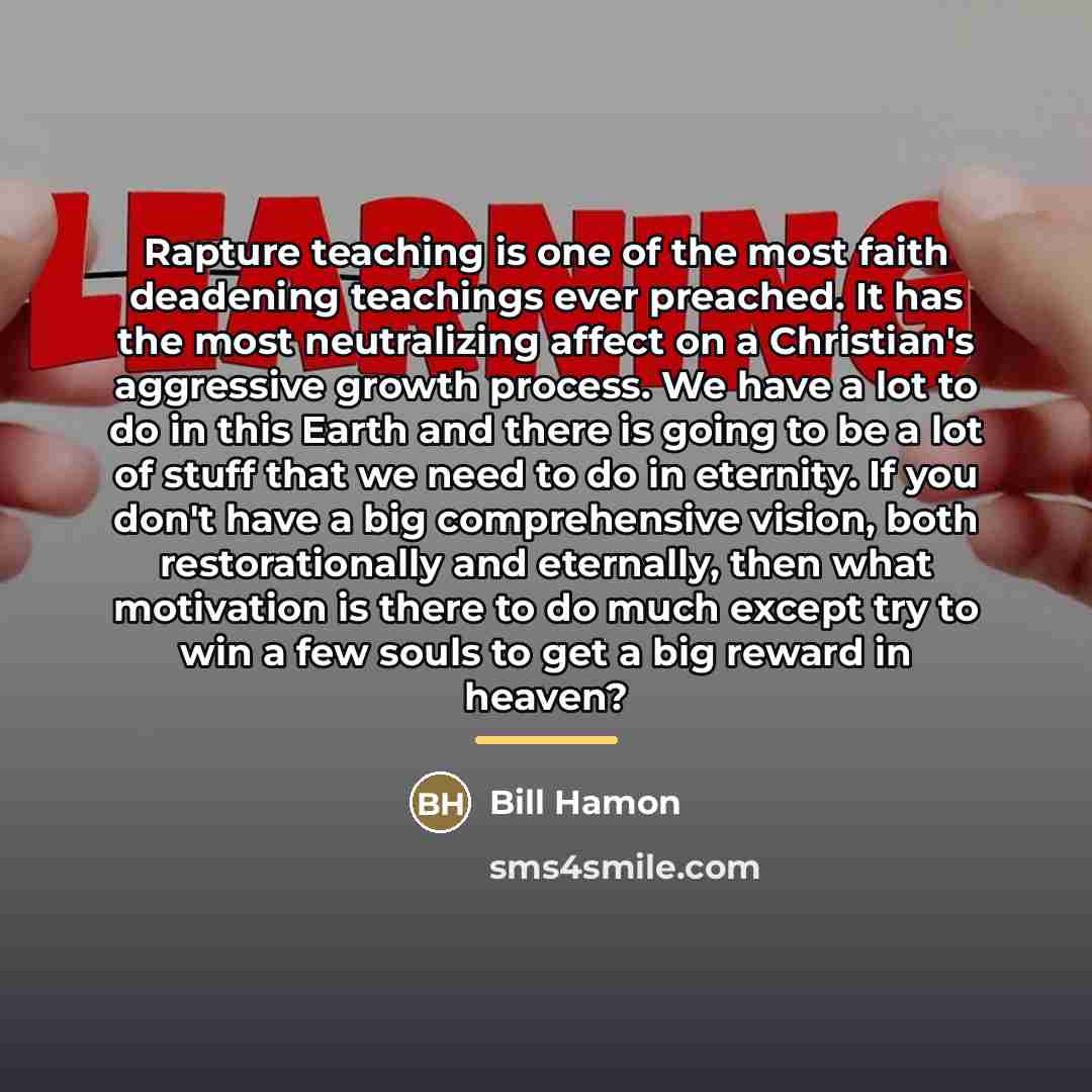 “Rapture teaching is one of the most faith deadening teachings…” quote by Bill Hamon