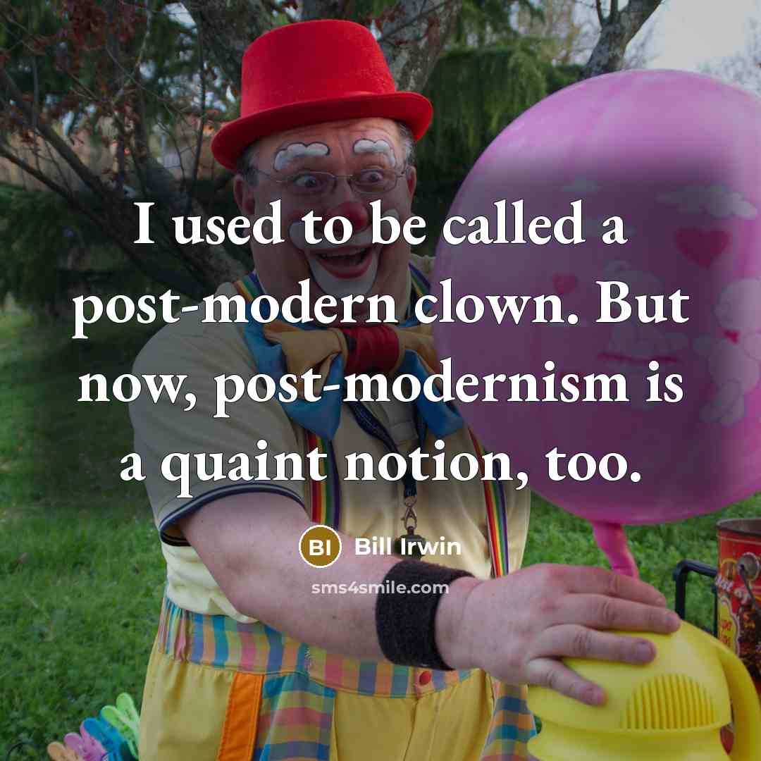 “I used to be called a post-modern clown. But now,…” quote by Bill Irwin