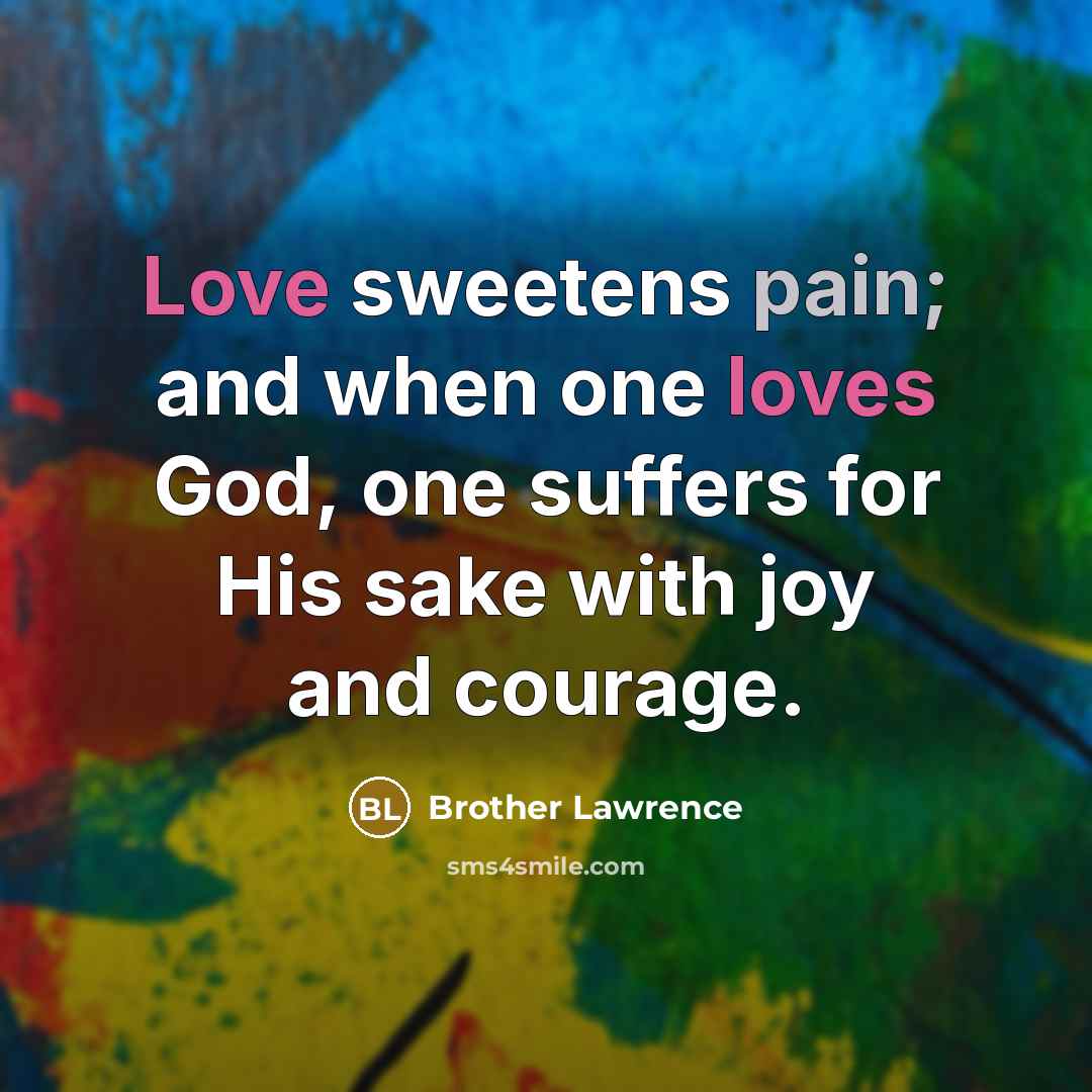 “Love sweetens pain; and when one loves God, one suffers…” quote by Brother Lawrence