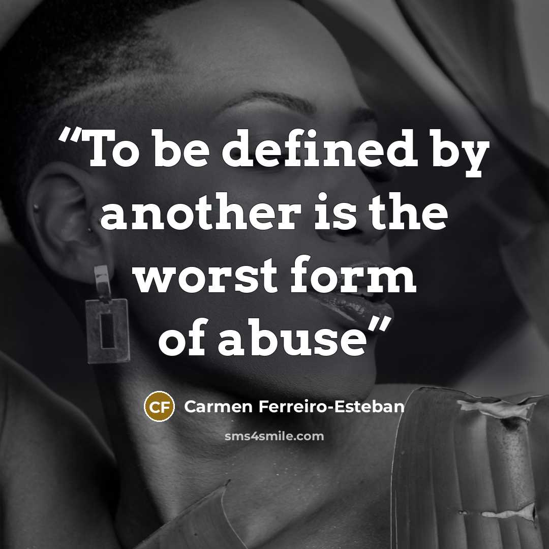 “To be defined by another is the worst form of abuse” quote by Carmen Ferreiro-Esteban