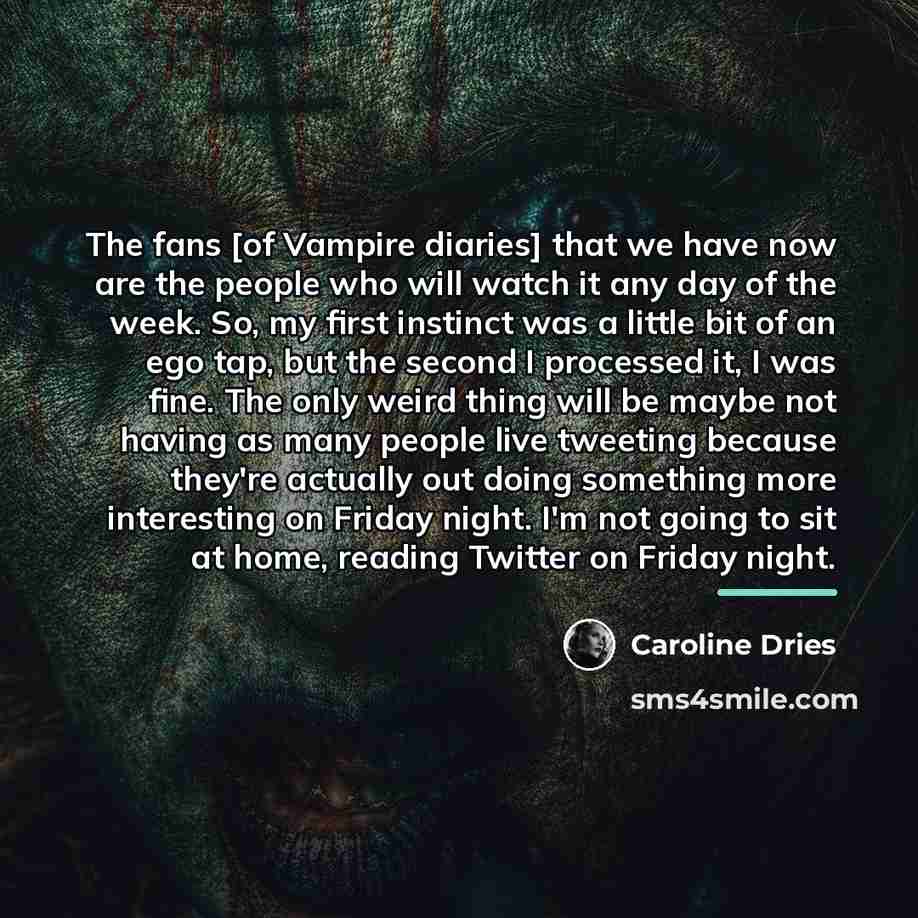 “The fans [of Vampire diaries] that we have now are…” quote by Caroline Dries