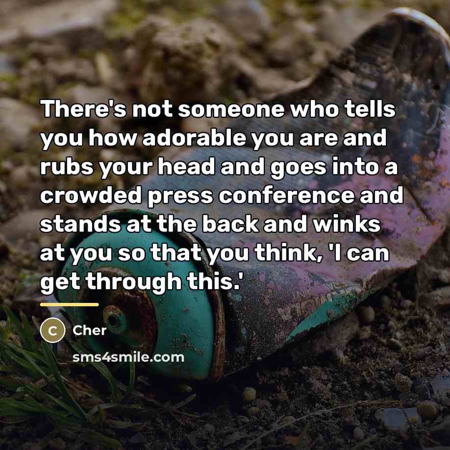 “There's not someone who tells you how adorable you are…” quote by Cher