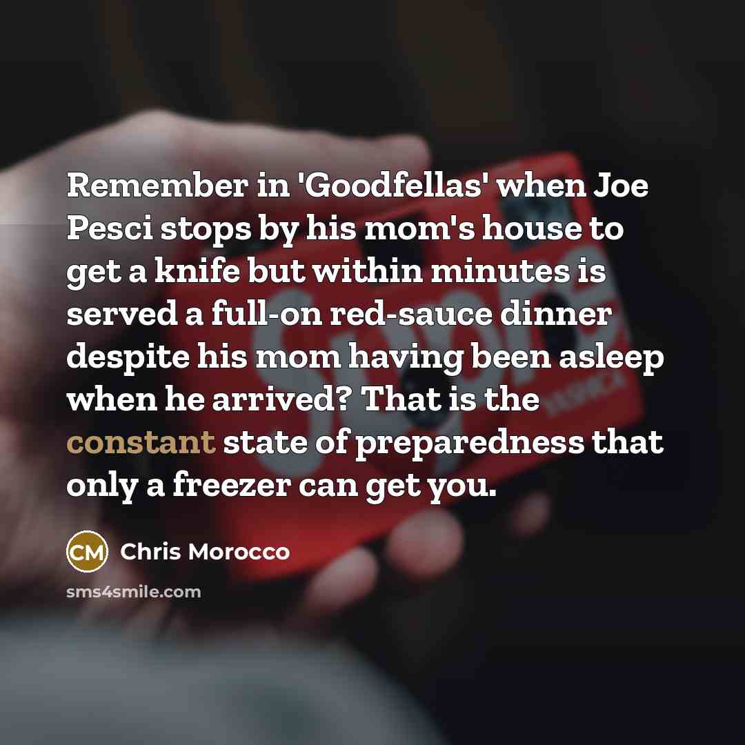 “Remember in 'Goodfellas' when Joe Pesci stops by his mom's…” quote by Chris Morocco