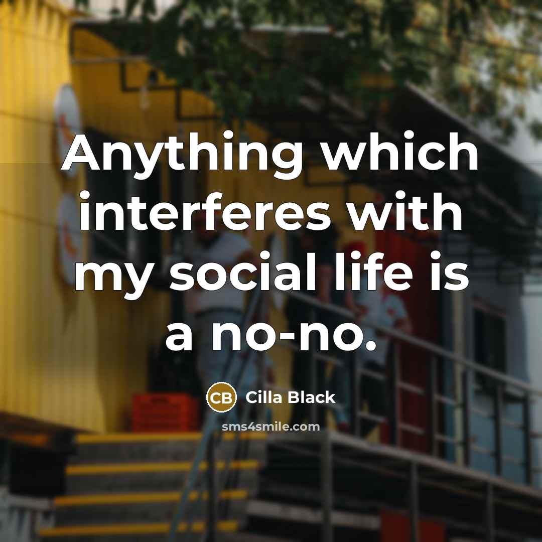 “Anything which interferes with my social life is a no-no.…” quote by Cilla Black