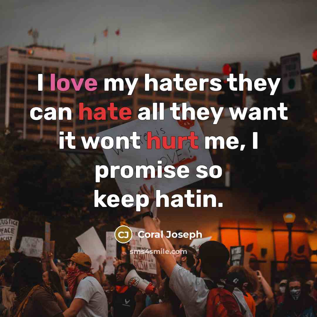 “I love my haters they can hate all they want it wont hurt me, I promise so keep hatin.” quote by Coral Joseph