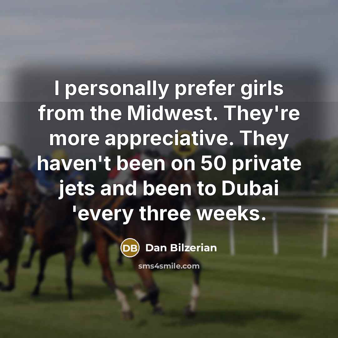 “I personally prefer girls from the Midwest. They're more appreciative.…” quote by Dan Bilzerian