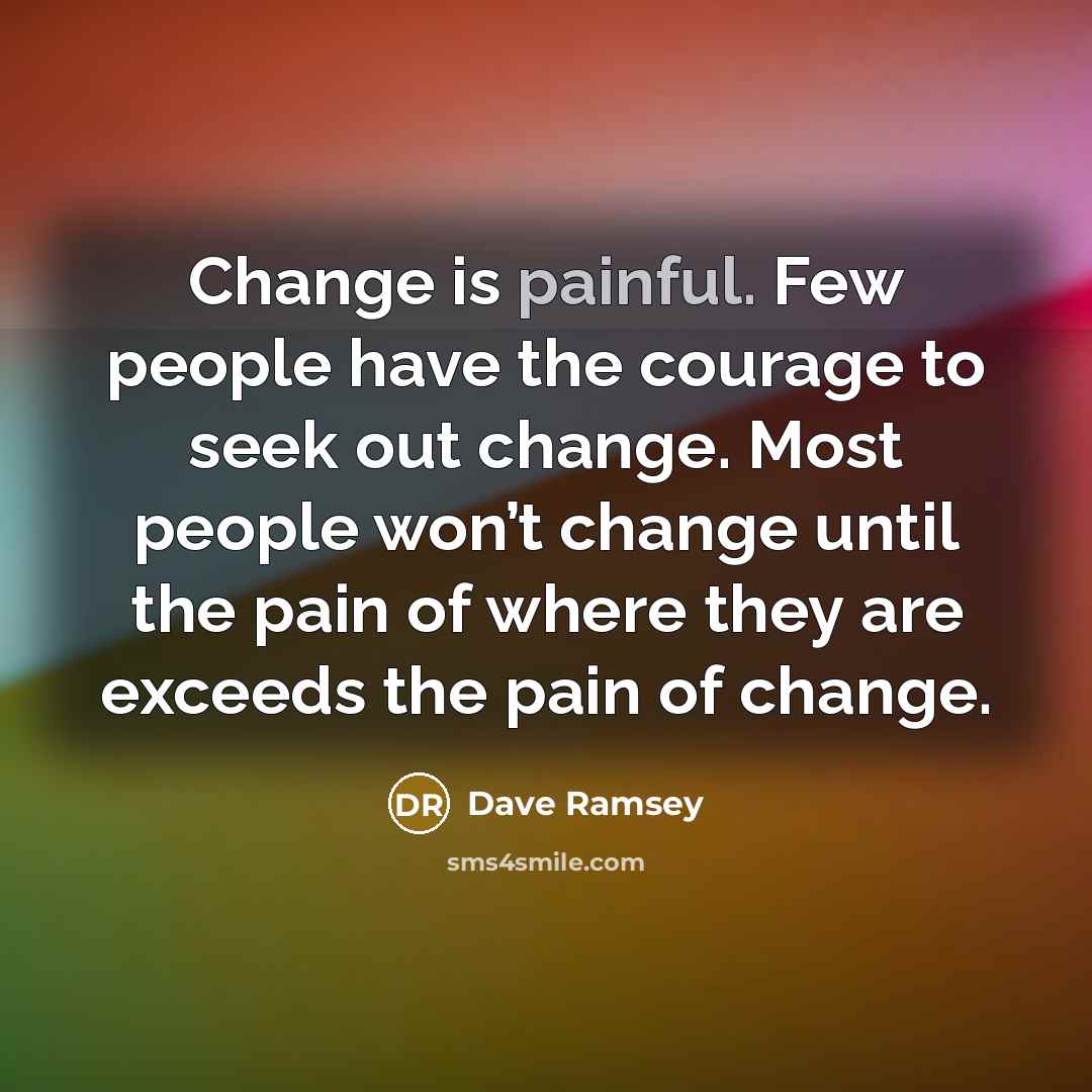 “Change is painful. Few people have the courage to seek…” quote by Dave Ramsey