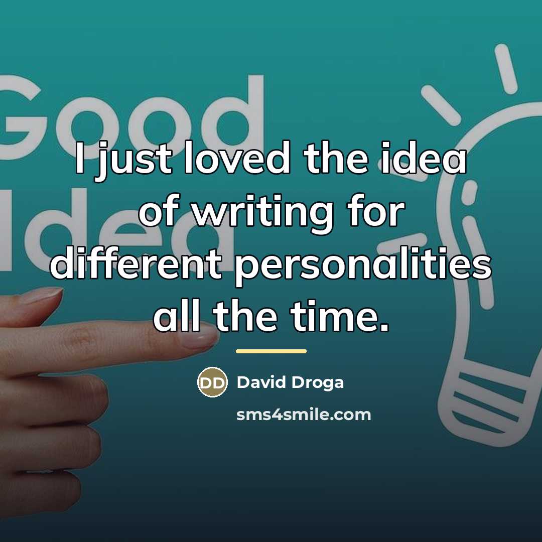 “I just loved the idea of writing for different personalities…” quote by David Droga
