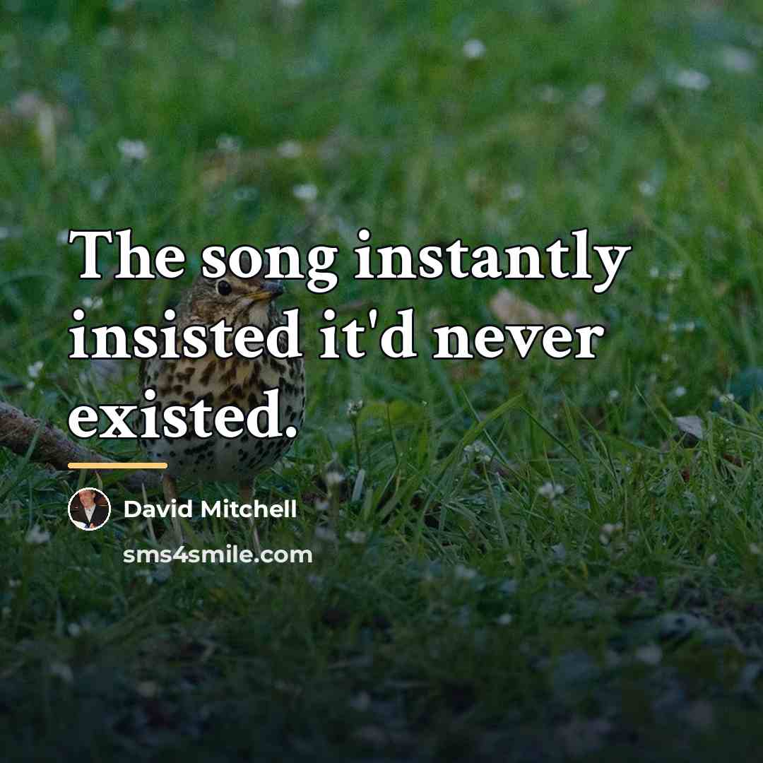 “The song instantly insisted it'd never existed.…” quote by David Mitchell