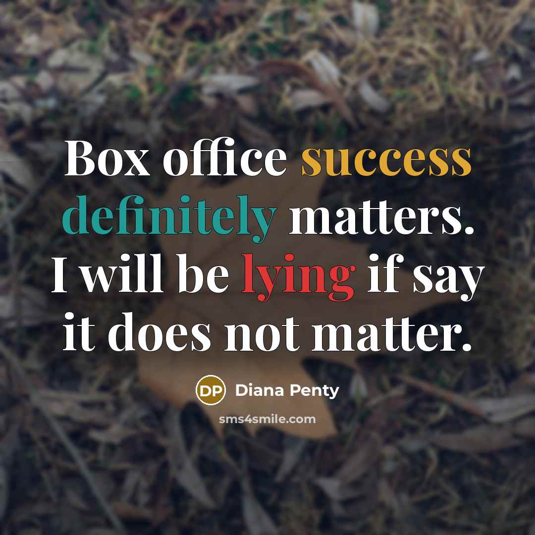 “Box office success definitely matters. I will be lying if say it does not matter.” quote by Diana Penty