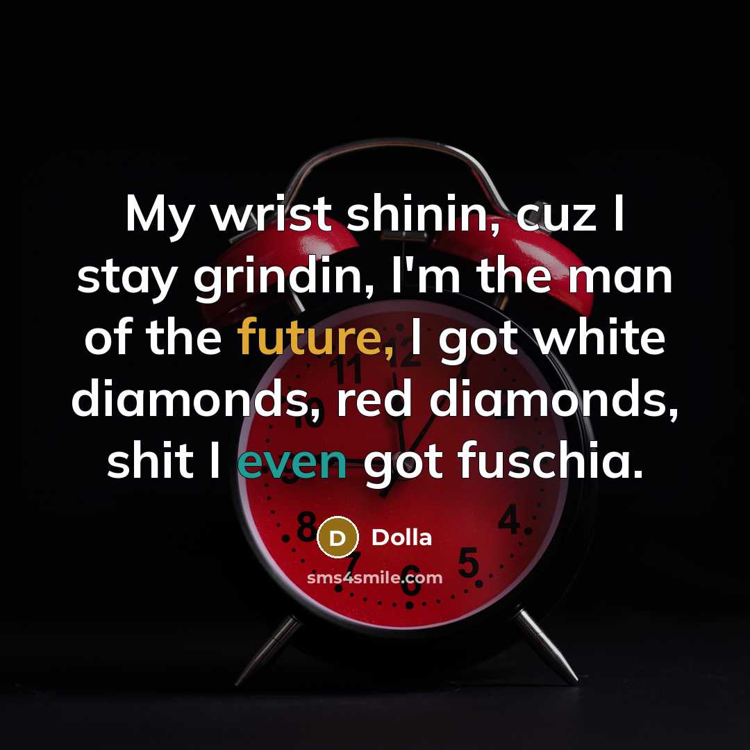 “My wrist shinin, cuz I stay grindin, I'm the man…” quote by Dolla