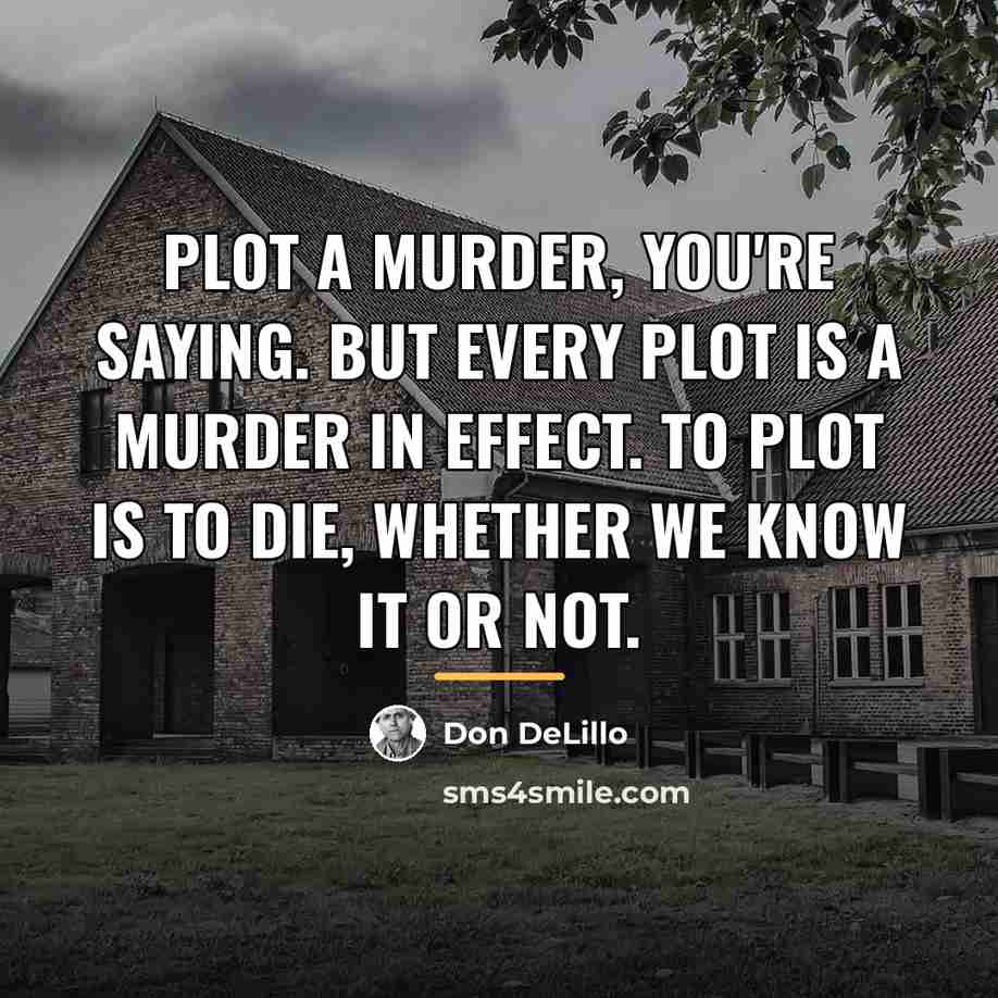 “Plot a murder, you're saying. But every plot is a…” quote by Don DeLillo