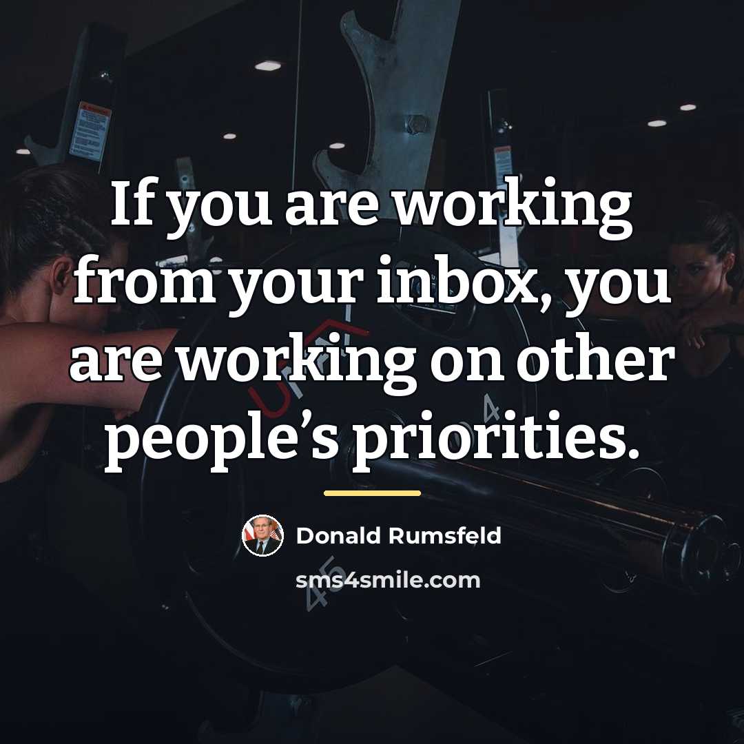 “If you are working from your inbox, you are working…” quote by Donald Rumsfeld