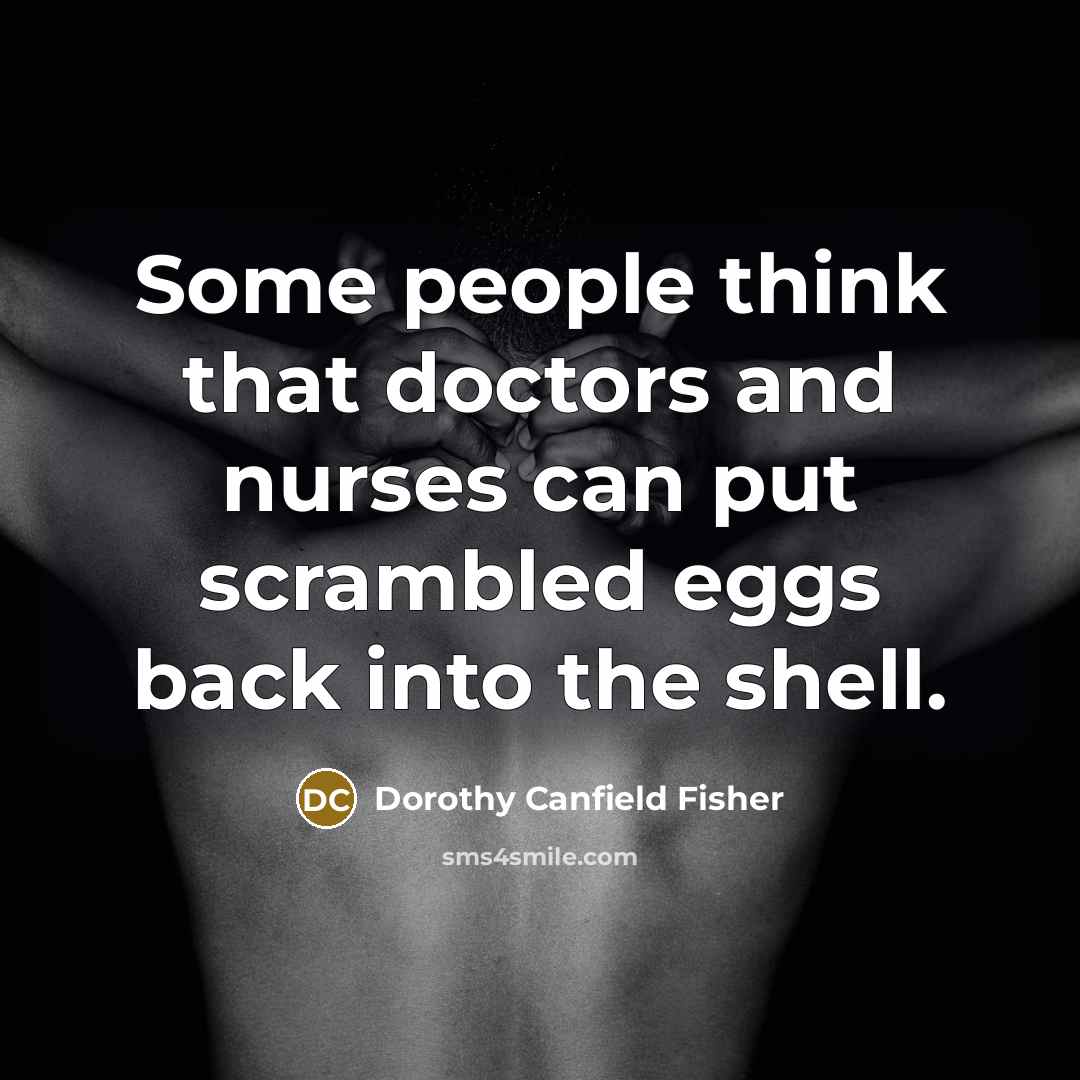 “Some people think that doctors and nurses can put scrambled…” quote by Dorothy Canfield Fisher