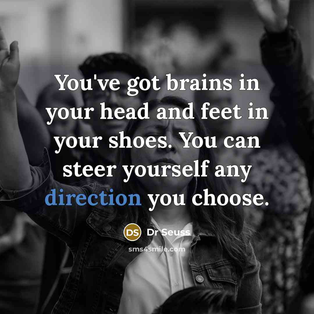 “You've got brains in your head and feet in your…” quote by Dr Seuss