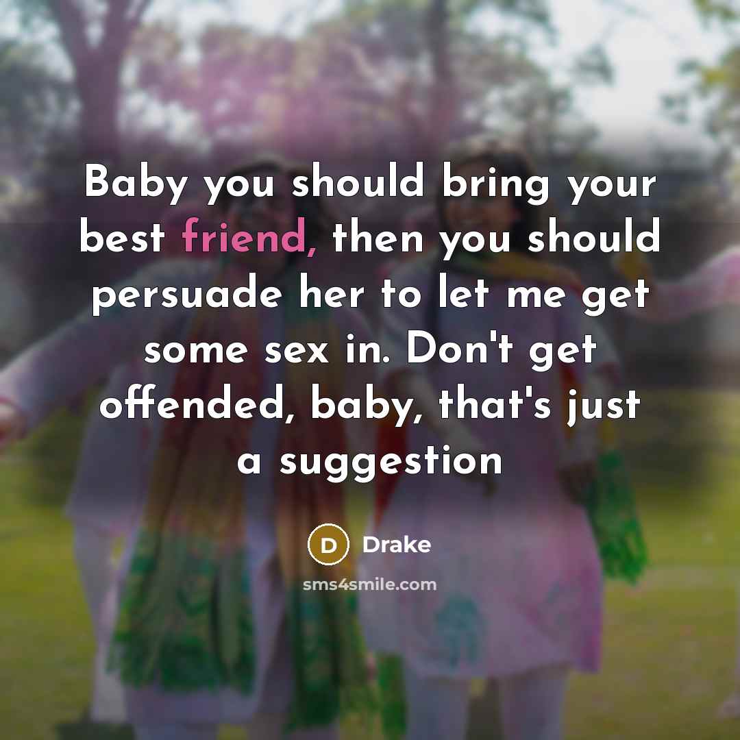 “Baby you should bring your best friend, then you should…” quote by Drake