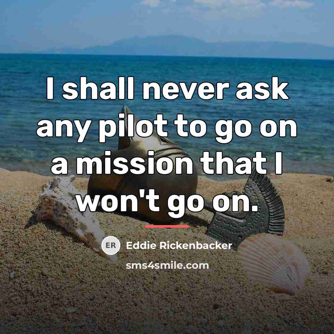 “I shall never ask any pilot to go on a…” quote by Eddie Rickenbacker