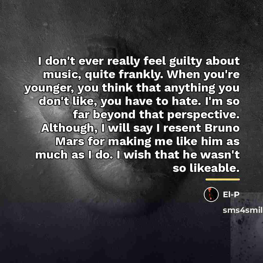 “I don't ever really feel guilty about music, quite frankly.…” quote by El-P