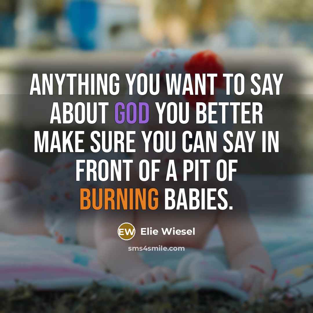 “Anything you want to say about God you better make…” quote by Elie Wiesel