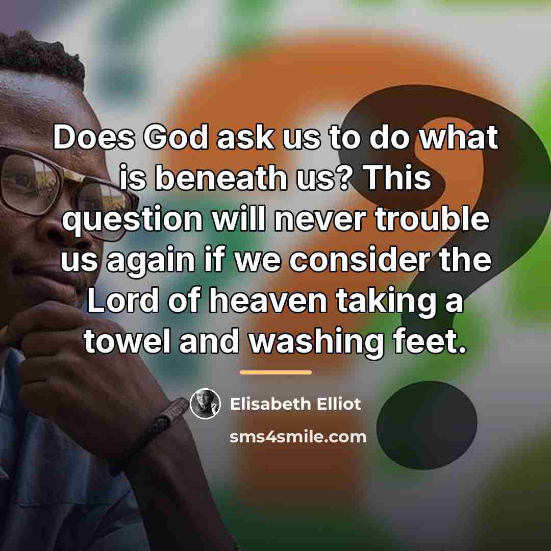 “Does God ask us to do what is beneath us?…” quote by Elisabeth Elliot