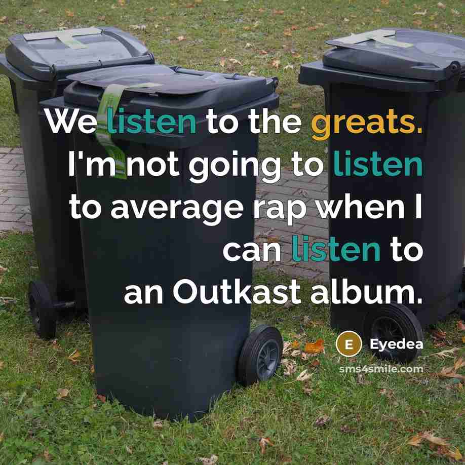 “We listen to the greats. I'm not going to listen…” quote by Eyedea