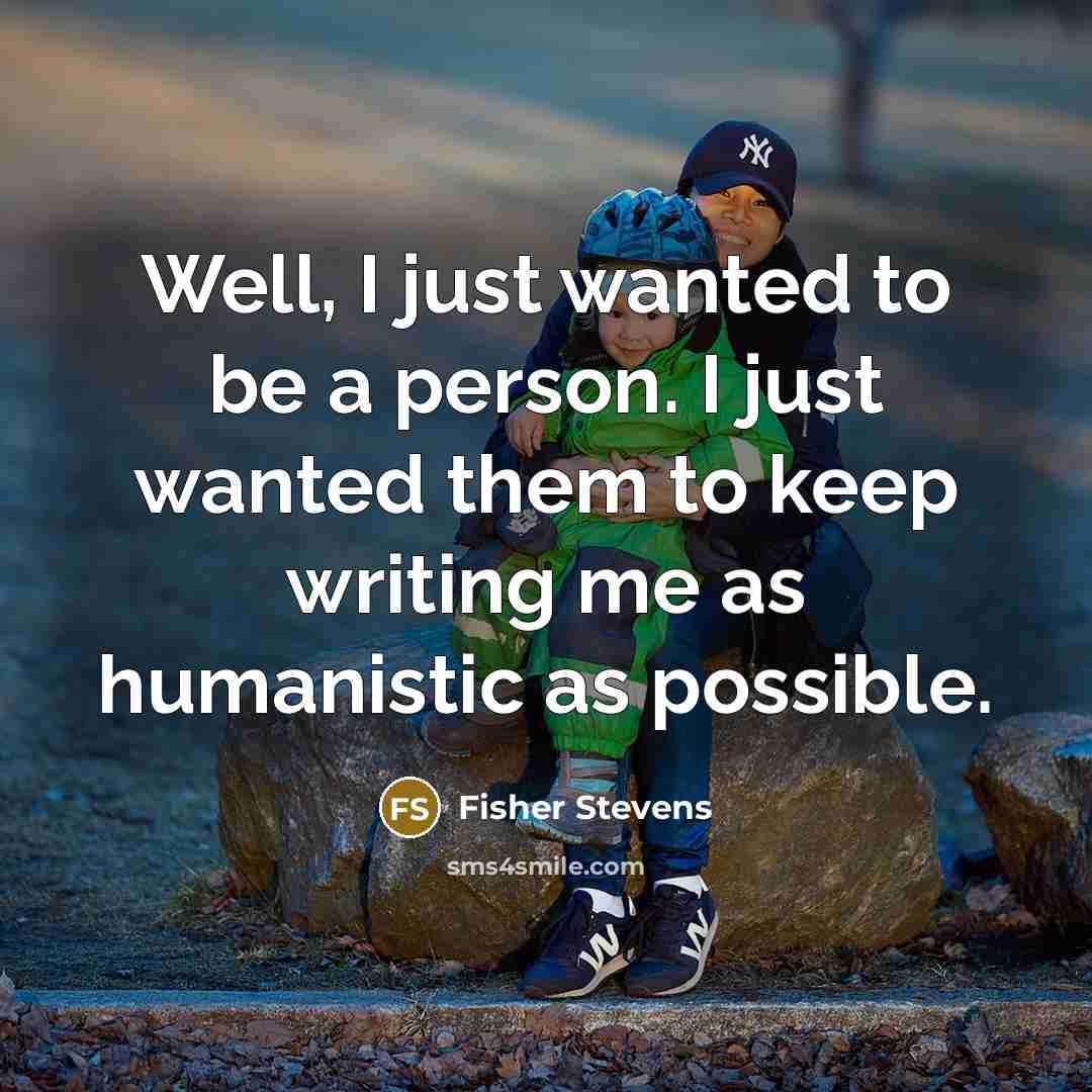 “Well, I just wanted to be a person. I just…” quote by Fisher Stevens
