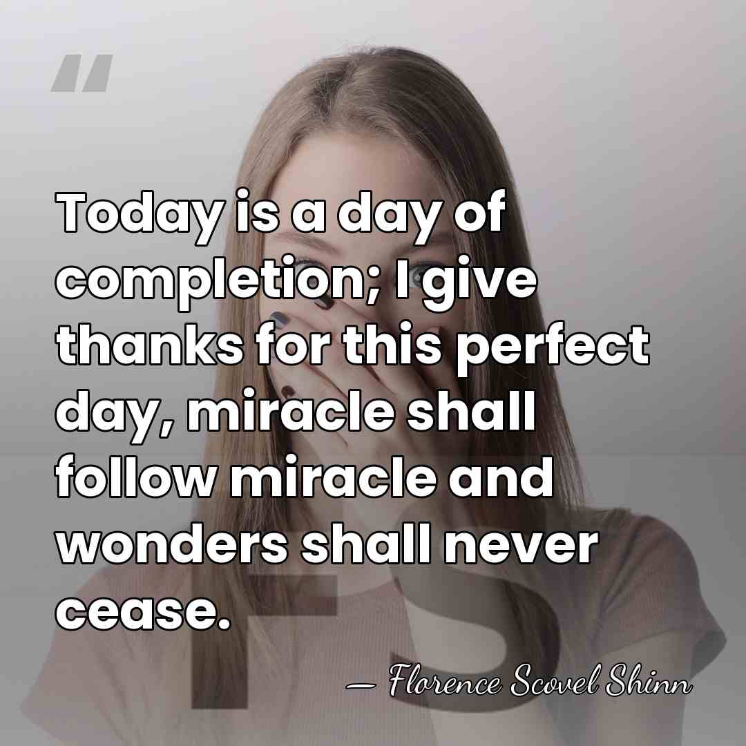 Today is a day of completion; I give thanks for this perfect&hellip; - Florence Scovel Shinn
