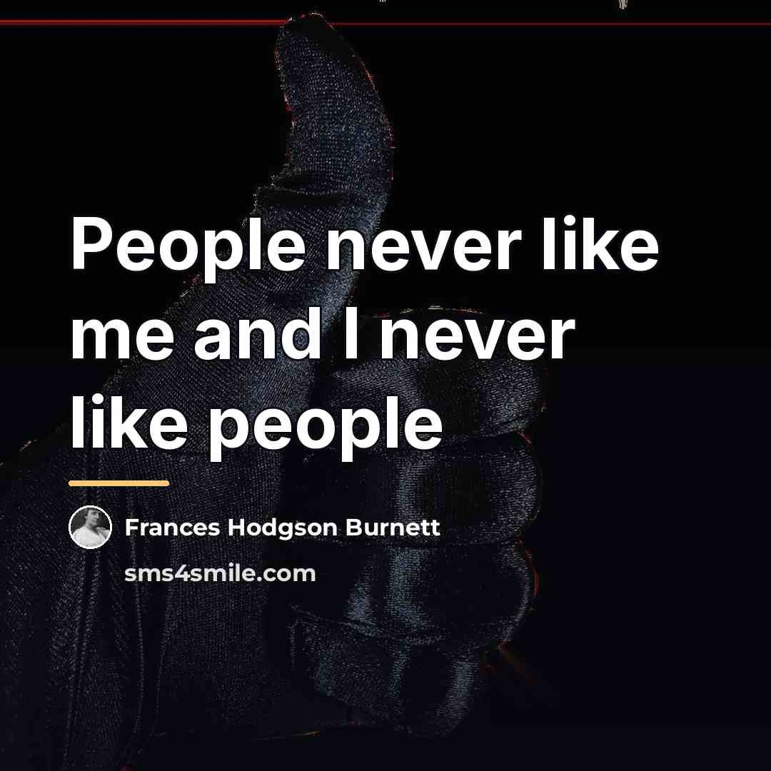 “People never like me and I never like people…” quote by Frances Hodgson Burnett