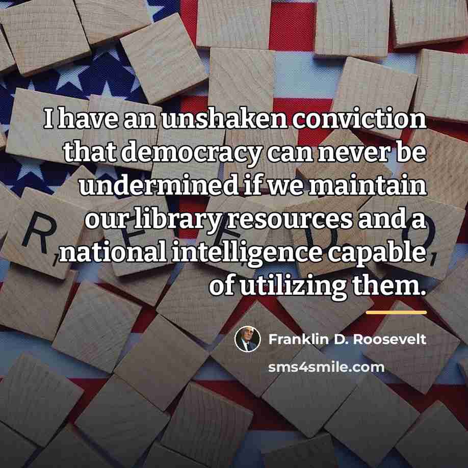 “I have an unshaken conviction that democracy can never be…” quote by Franklin D. Roosevelt