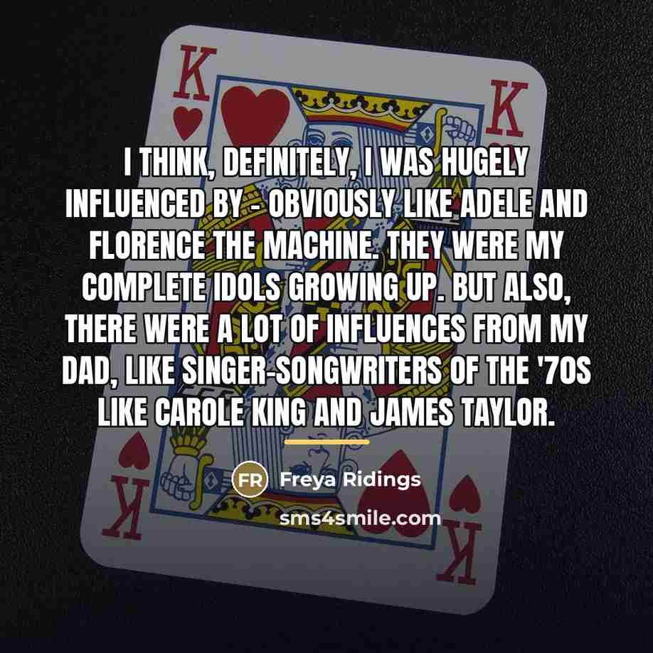 “I think, definitely, I was hugely influenced by - obviously…” quote by Freya Ridings