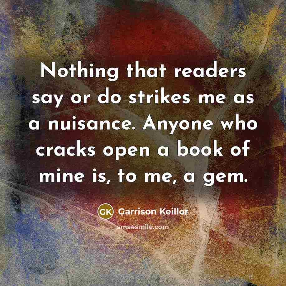 “Nothing that readers say or do strikes me as a…” quote by Garrison Keillor