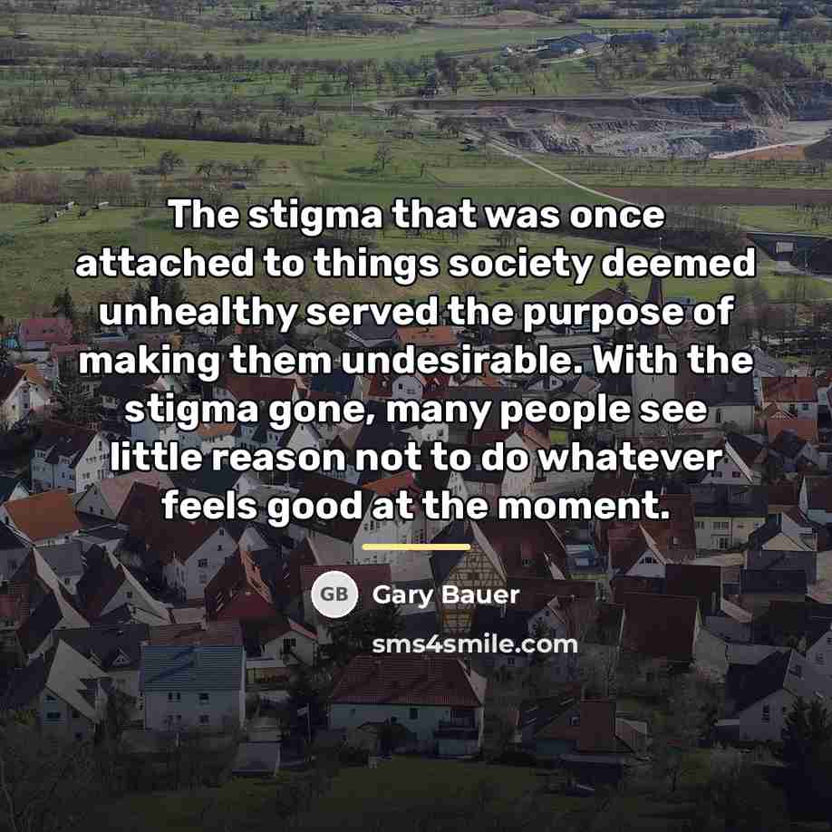 “The stigma that was once attached to things society deemed…” quote by Gary Bauer