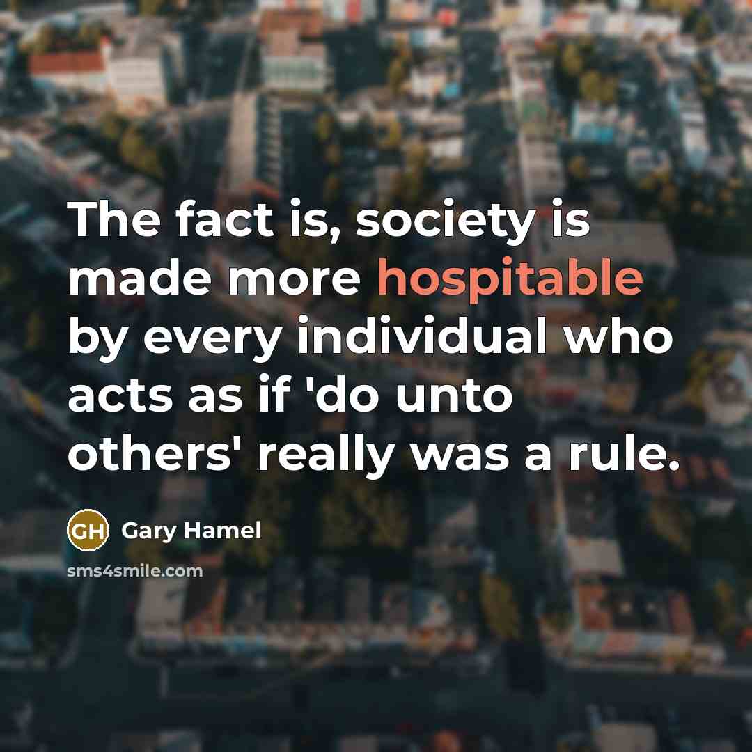 “The fact is, society is made more hospitable by every…” quote by Gary Hamel